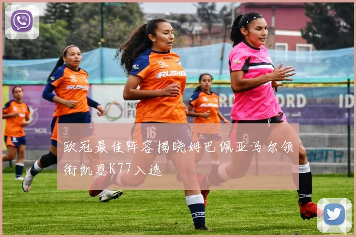 欧冠最佳阵容揭晓姆巴佩亚马尔领衔凯恩K77入选